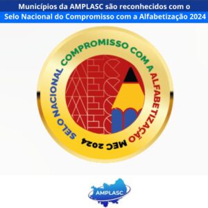 Read more about the article Municípios da AMPLASC são reconhecidos com o Selo Nacional do Compromisso com a Alfabetização 2024